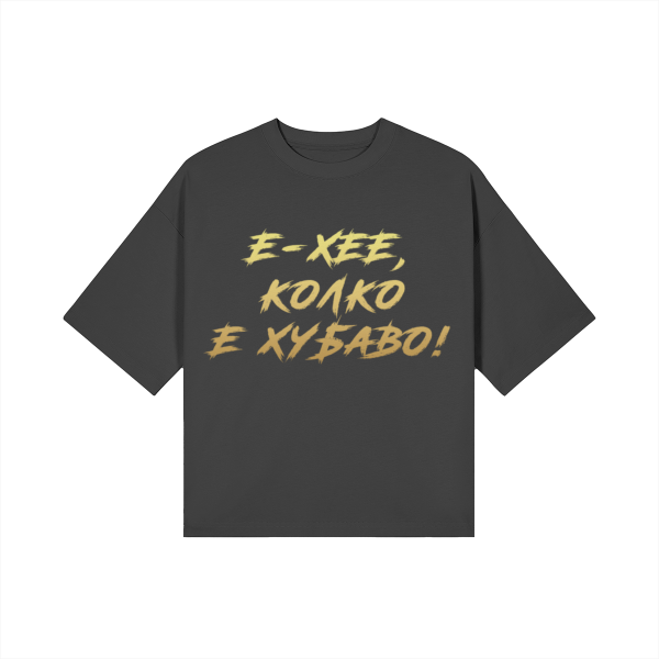 Е-ХЕЕ, КОЛКО Е ХУБАВО! Heavy Oversized Тениска